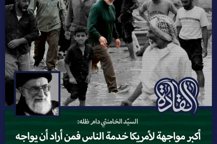 السيد خامنئي دام ظله: أكبر مواجهة لأمريكا خدمة الناس فمن أراد أن يواجه أمريكا مواجهة أساسيّة فليخدم هؤلاء الناس.