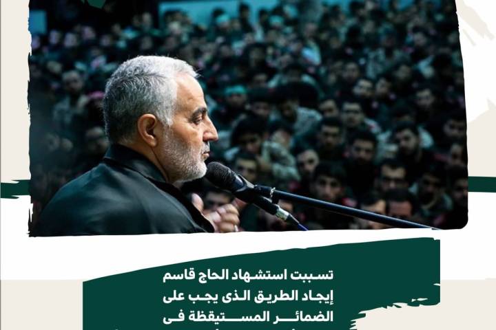 تسبب استشهاد الحاج قاسم إيجاد الطريق الذي يجب على الضمائر المستيقضة في جميع أنحاء العالم أن تسلكه لتحقيق الحرية و الاستقلال