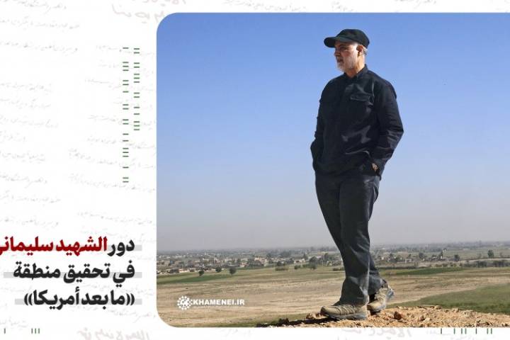  دور الشهيد سليماني في تحقيق منطقة «ما بعد أمريكا»